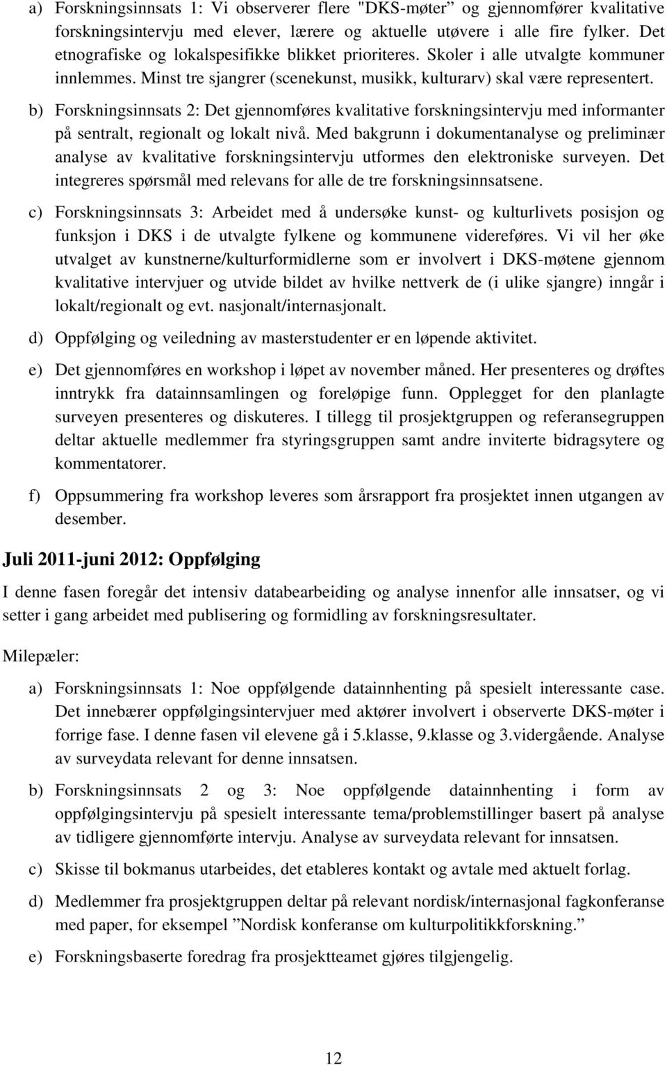 b) Forskningsinnsats 2: Det gjennomføres kvalitative forskningsintervju med informanter på sentralt, regionalt og lokalt nivå.