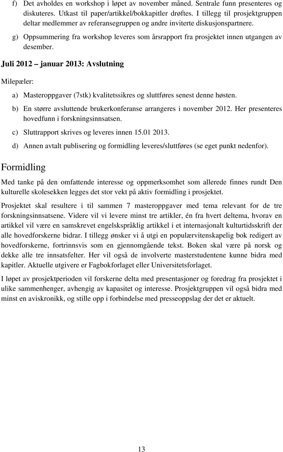 Juli 2012 januar 2013: Avslutning Milepæler: a) Masteroppgaver (7stk) kvalitetssikres og sluttføres senest denne høsten. b) En større avsluttende brukerkonferanse arrangeres i november 2012.