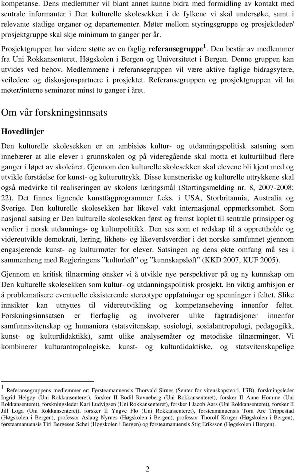 departementer. Møter mellom styringsgruppe og prosjektleder/ prosjektgruppe skal skje minimum to ganger per år. Prosjektgruppen har videre støtte av en faglig referansegruppe 1.