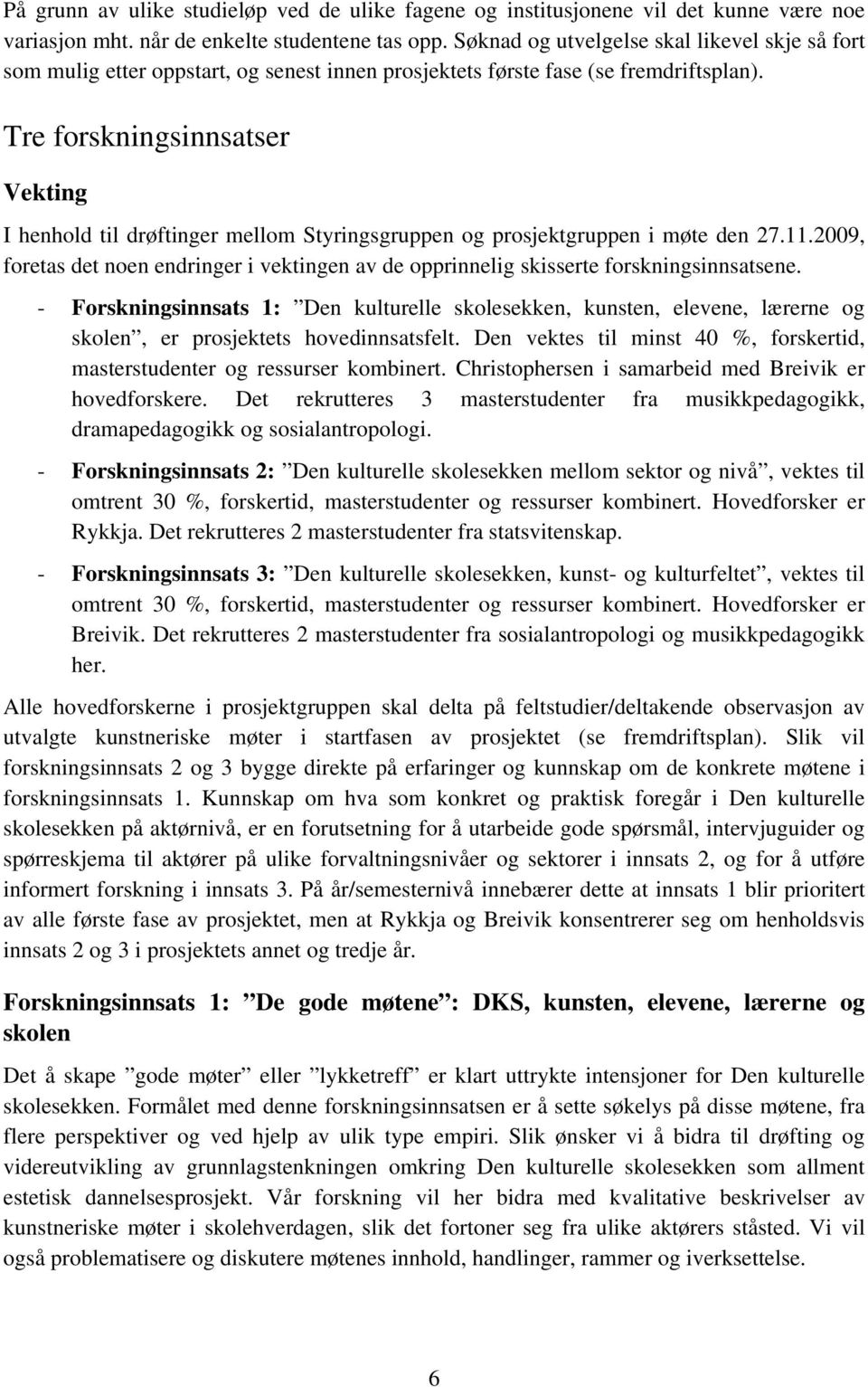 Tre forskningsinnsatser Vekting I henhold til drøftinger mellom Styringsgruppen og prosjektgruppen i møte den 27.11.