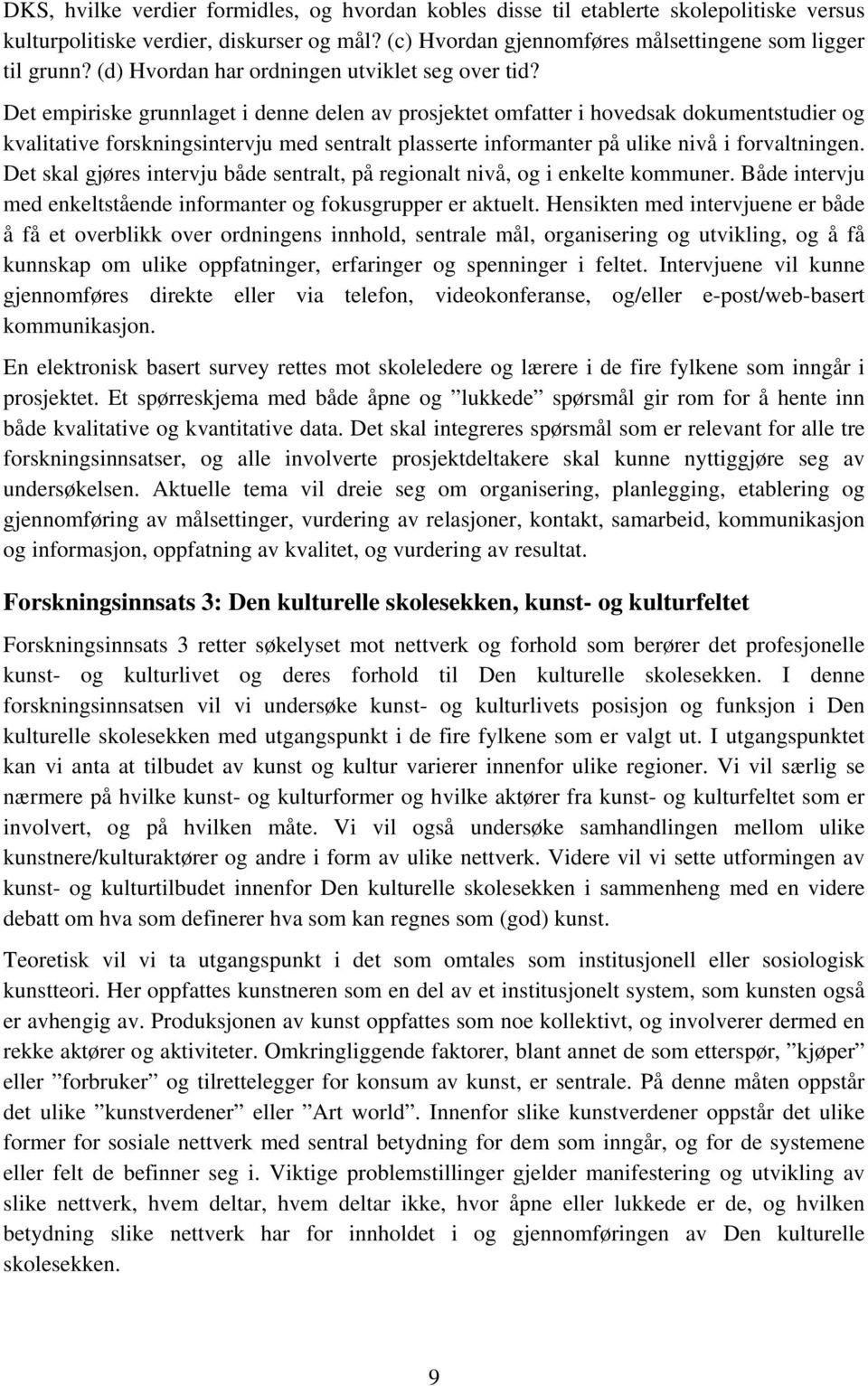 Det empiriske grunnlaget i denne delen av prosjektet omfatter i hovedsak dokumentstudier og kvalitative forskningsintervju med sentralt plasserte informanter på ulike nivå i forvaltningen.