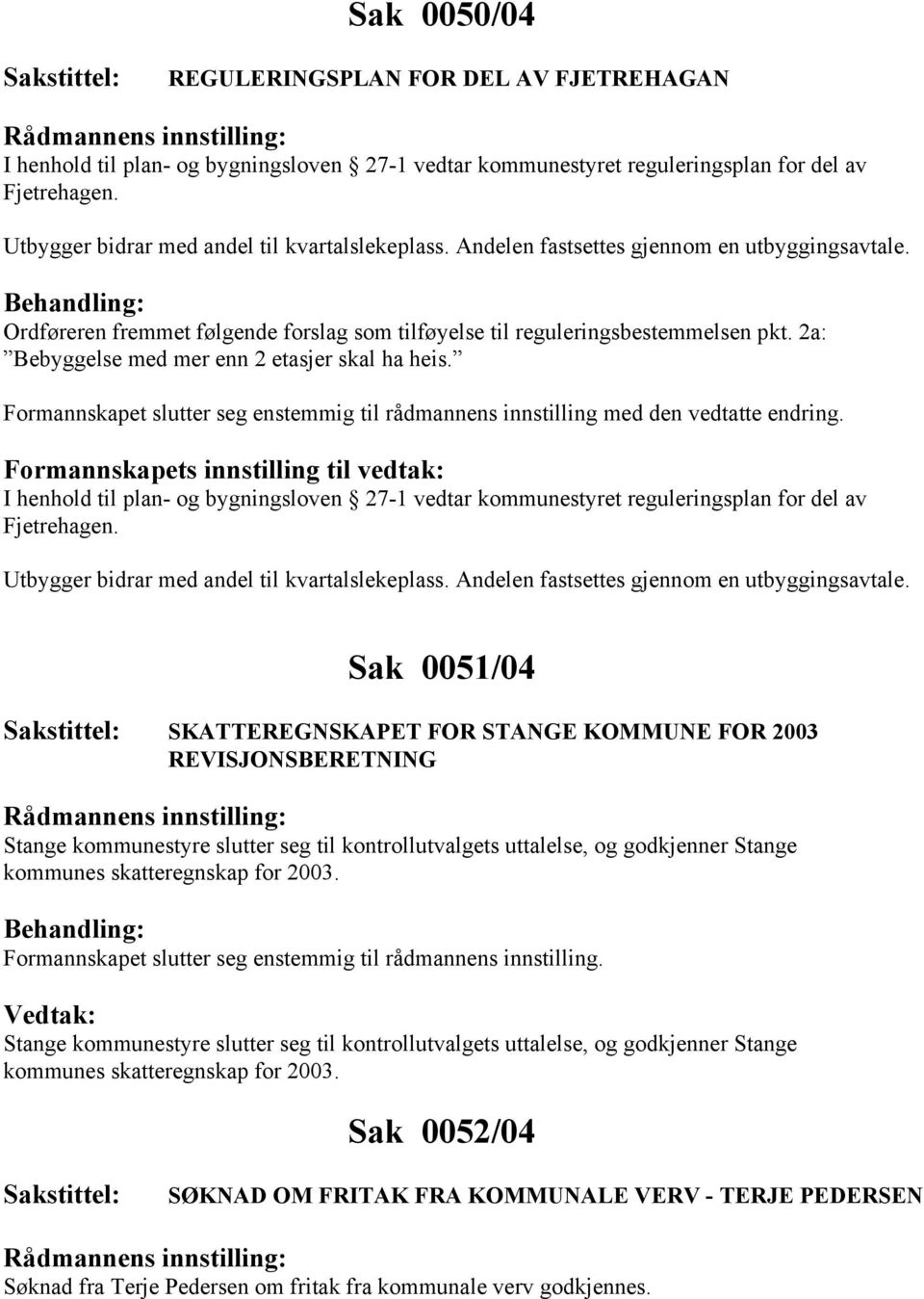 2a: Bebyggelse med mer enn 2 etasjer skal ha heis. Formannskapet slutter seg enstemmig til rådmannens innstilling med den vedtatte endring.