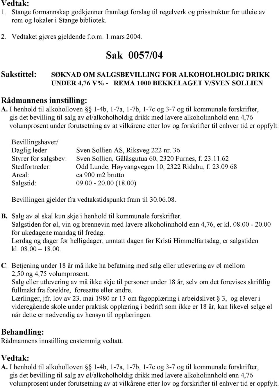 I henhold til alkoholloven 1-4b, 1-7a, 1-7b, 1-7c og 3-7 og til kommunale forskrifter, gis det bevilling til salg av øl/alkoholholdig drikk med lavere alkoholinnhold enn 4,76 volumprosent under