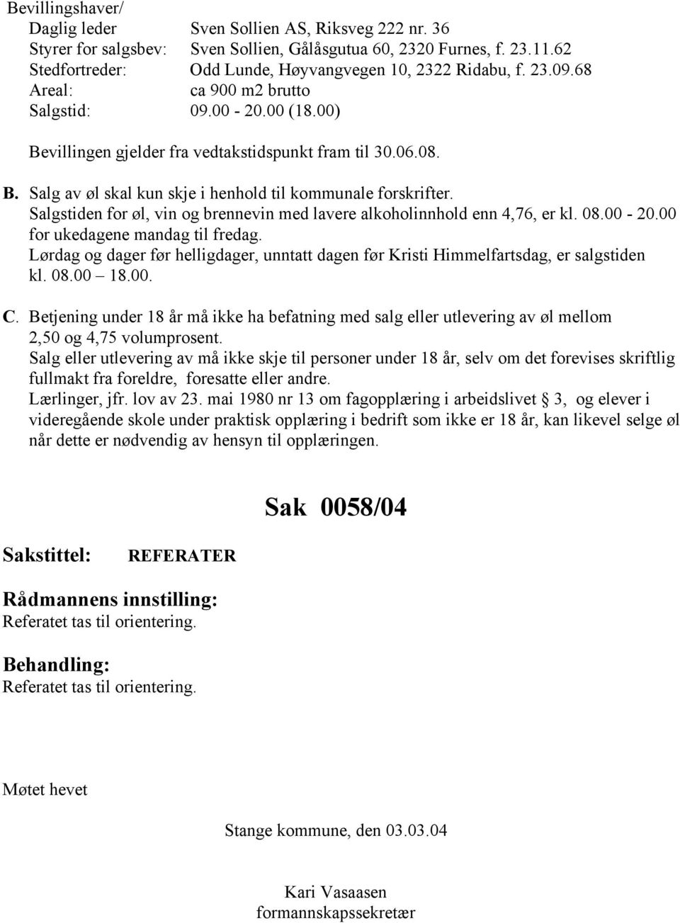 Salgstiden for øl, vin og brennevin med lavere alkoholinnhold enn 4,76, er kl. 08.00-20.00 for ukedagene mandag til fredag.