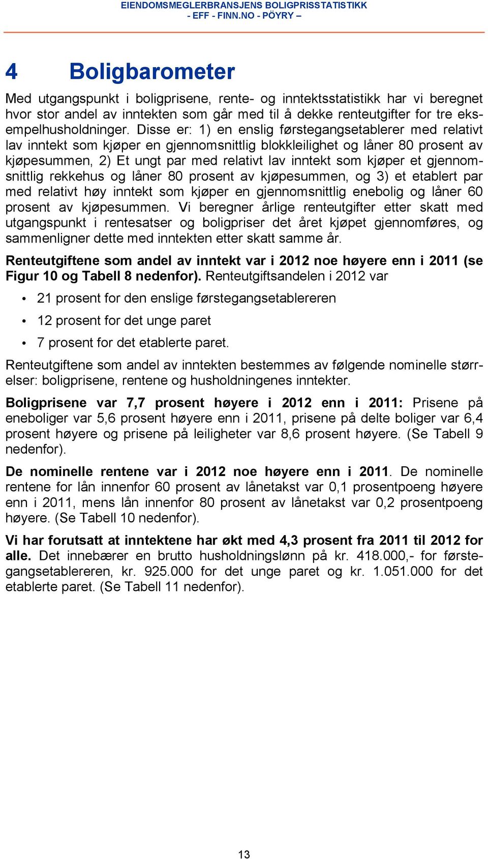 kjøper et gjennomsnittlig rekkehus og låner 80 prosent av kjøpesummen, og 3) et etablert par med relativt høy inntekt som kjøper en gjennomsnittlig enebolig og låner 60 prosent av kjøpesummen.