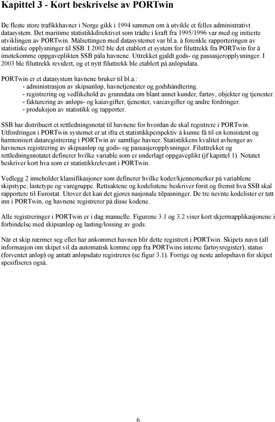 I 2002 ble det etablert et system for filuttrekk fra PORTwin for å imøtekomme oppgaveplikten SSB påla havnene. Uttrekket gjaldt gods- og passasjeropplysninger.