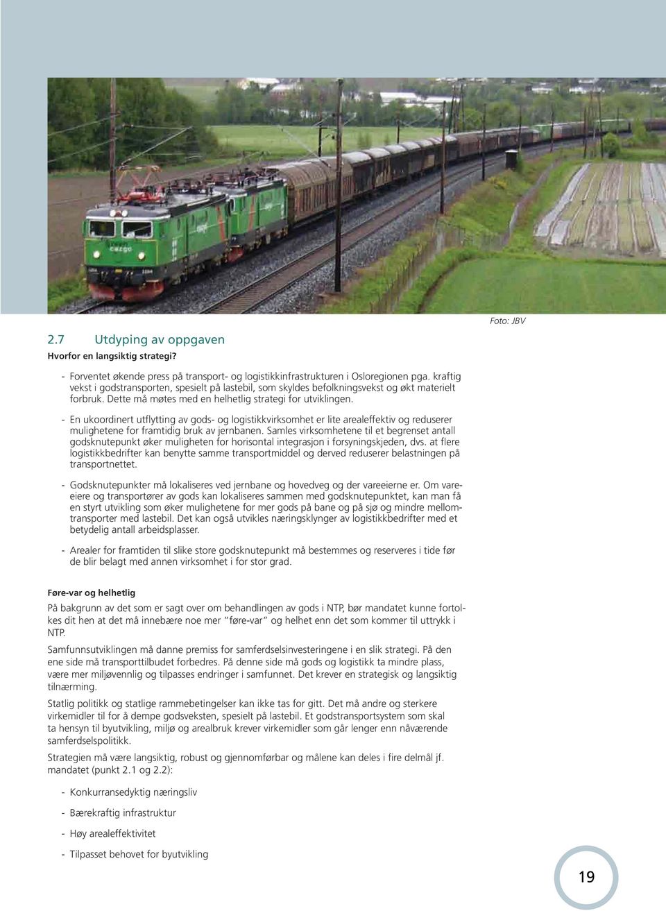 - En ukoordinert utflytting av gods- og logistikkvirksomhet er lite arealeffektiv og reduserer mulighetene for framtidig bruk av jernbanen.