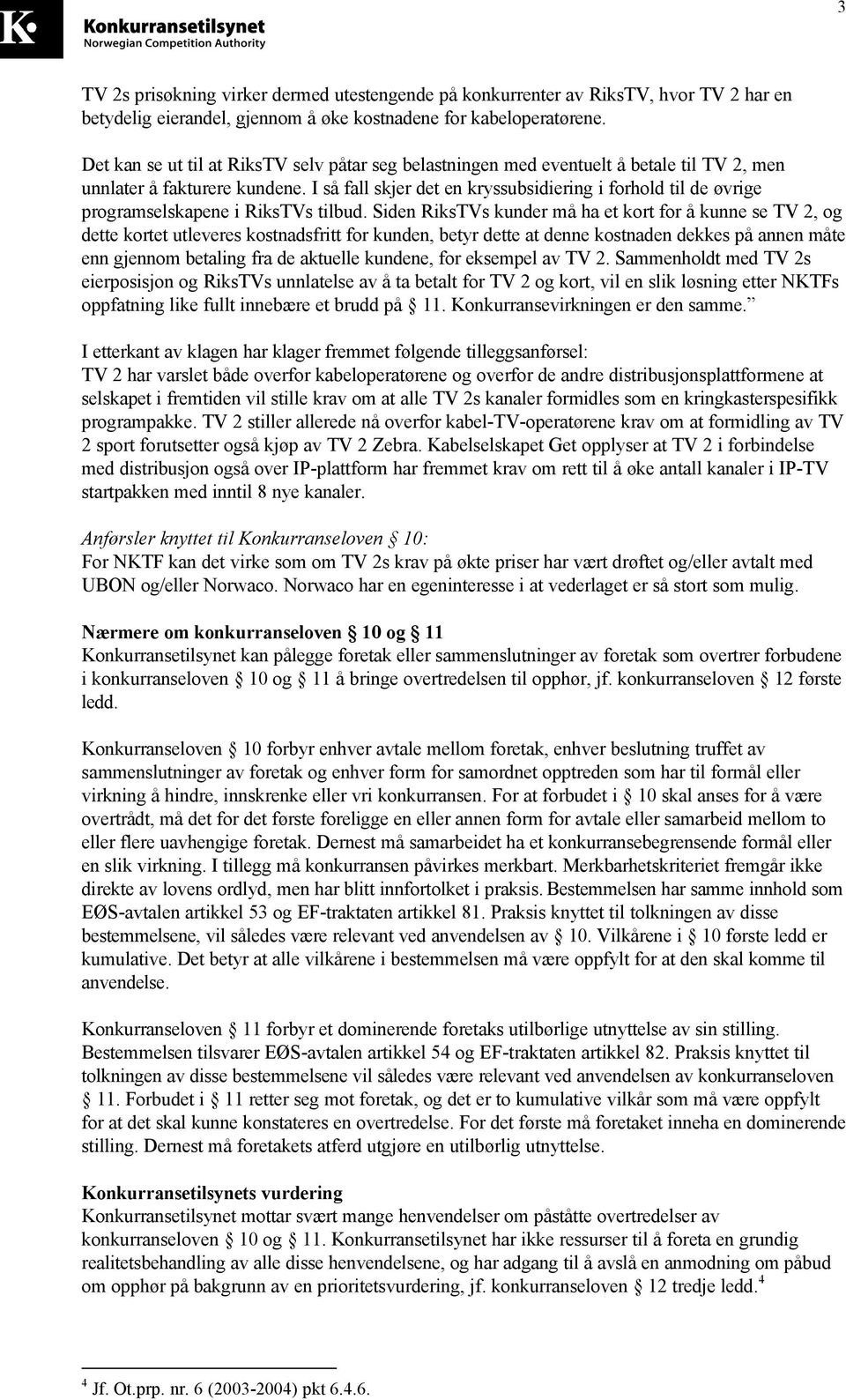 I så fall skjer det en kryssubsidiering i forhold til de øvrige programselskapene i RiksTVs tilbud.