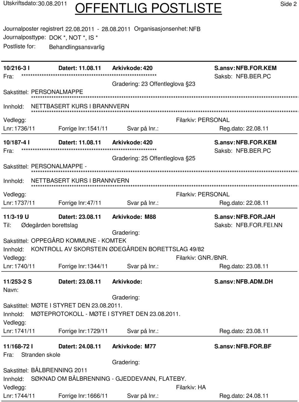 PC 25 Offentleglova 25 Sakstittel: PERSONALMAPPE - Innhold: NETTBASERT KURS I BRANNVERN Lnr: 1737/11 Forrige lnr:47/11 Svar på lnr.: Filarkiv: PERSONAL Reg.dato: 22.08.