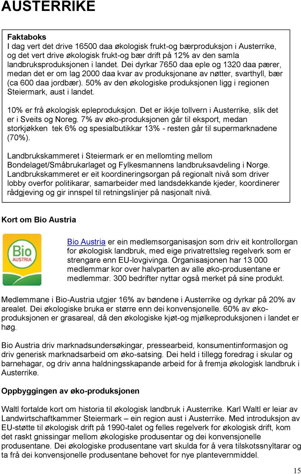 50% av den økologiske produksjonen ligg i regionen Steiermark, aust i landet. 10% er frå økologisk epleproduksjon. Det er ikkje tollvern i Austerrike, slik det er i Sveits og Noreg.