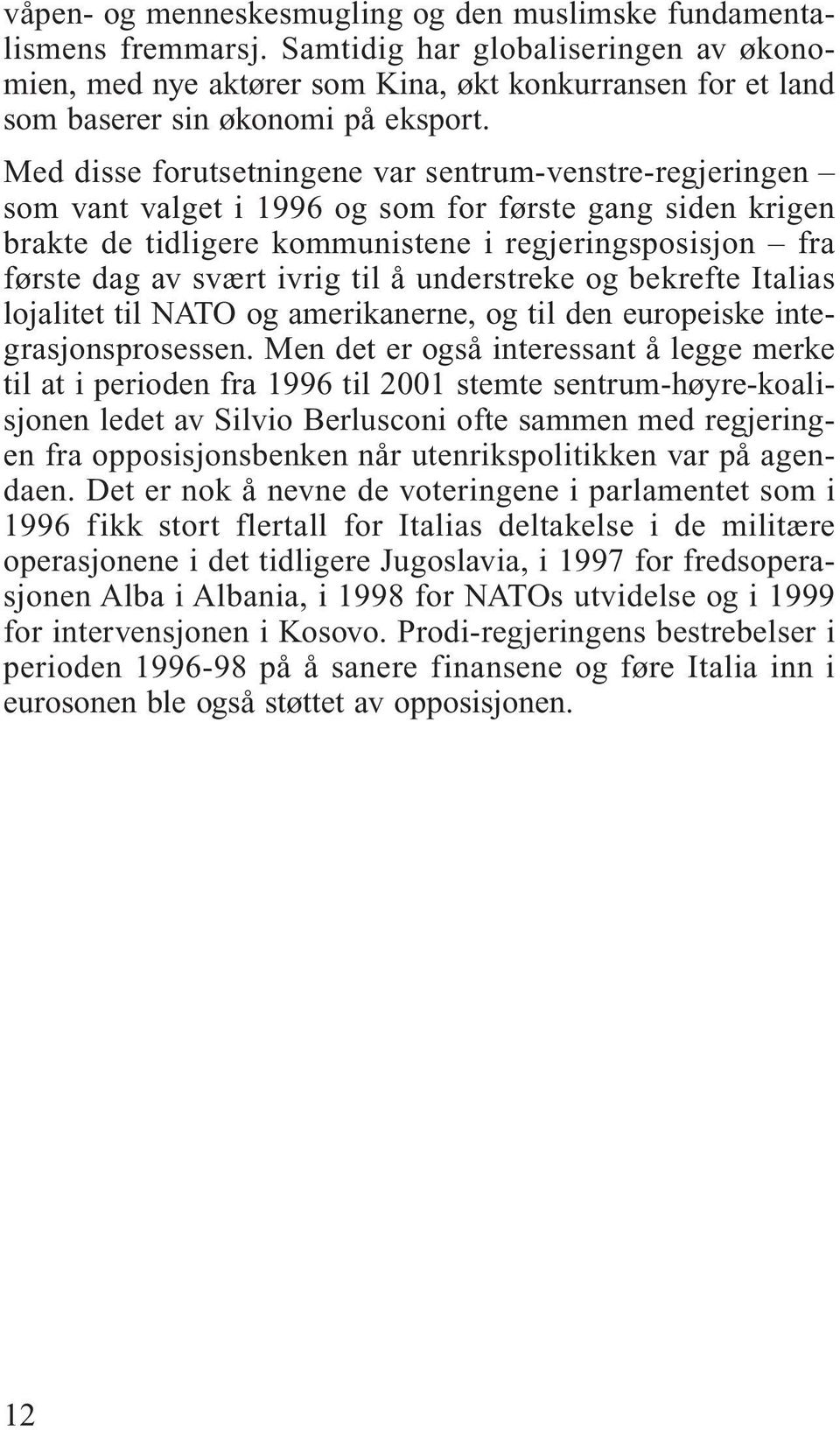 Med disse forutsetningene var sentrum-venstre-regjeringen som vant valget i 1996 og som for første gang siden krigen brakte de tidligere kommunistene i regjeringsposisjon fra første dag av svært