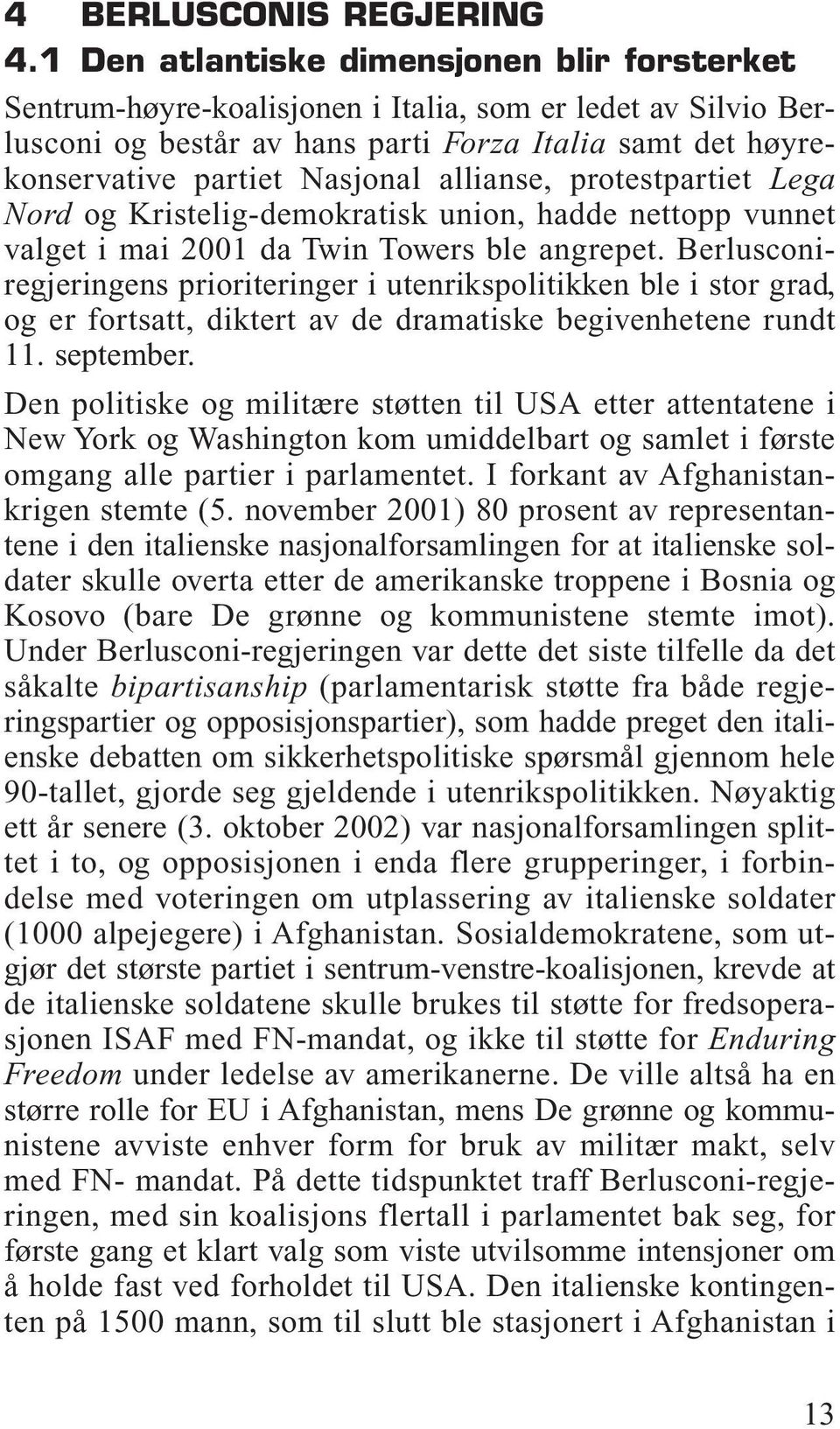 allianse, protestpartiet Lega Nord og Kristelig-demokratisk union, hadde nettopp vunnet valget i mai 2001 da Twin Towers ble angrepet.