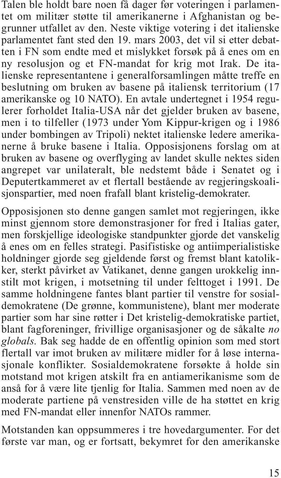 mars 2003, det vil si etter debatten i FN som endte med et mislykket forsøk på å enes om en ny resolusjon og et FN-mandat for krig mot Irak.