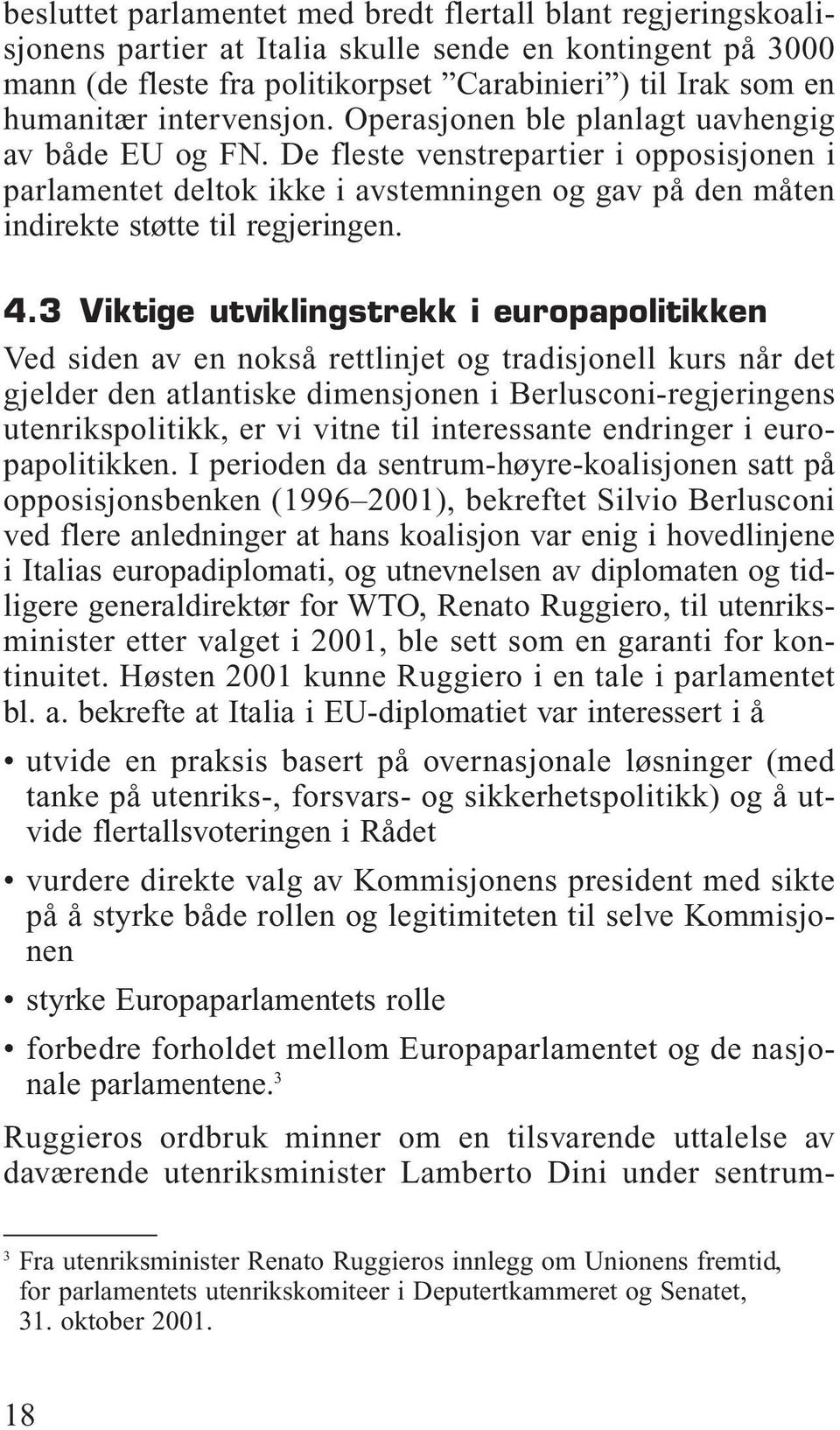 De fleste venstrepartier i opposisjonen i parlamentet deltok ikke i avstemningen og gav på den måten indirekte støtte til regjeringen. 4.