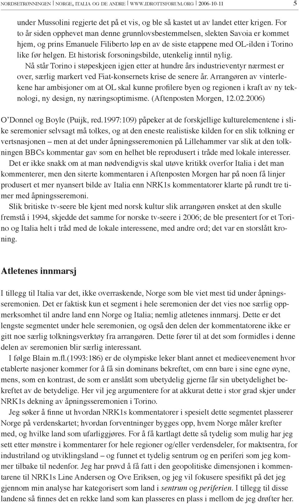 Et historisk forsoningsbilde, utenkelig inntil nylig. Nå står Torino i støpeskjeen igjen etter at hundre års industrieventyr nærmest er over, særlig markert ved Fiat-konsernets krise de senere år.