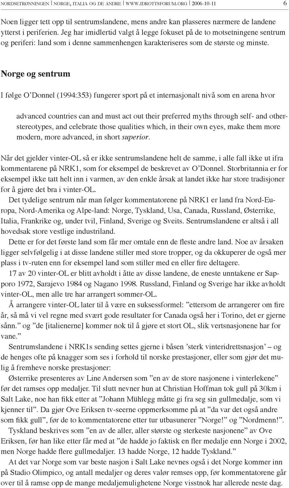 Norge og sentrum I følge O Donnel (1994:353) fungerer sport på et internasjonalt nivå som en arena hvor advanced countries can and must act out their preferred myths through self- and