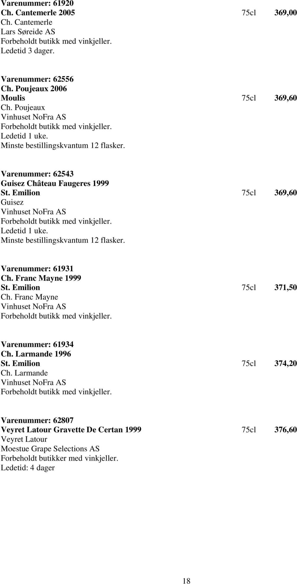 Varenummer: 61931 Ch. Franc Mayne 1999 St. Emilion 75cl 371,50 Ch. Franc Mayne Vinhuset NoFra AS Varenummer: 61934 Ch. Larmande 1996 St.