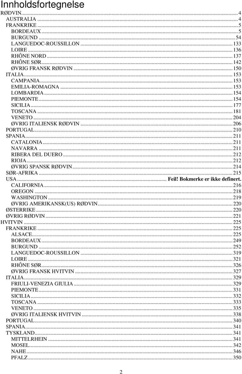 .. 211 NAVARRA... 211 RIBERA DEL DUERO... 212 RIOJA... 212 ØVRIG SPANSK RØDVIN... 214 SØR-AFRIKA... 215 USA... Feil! Bokmerke er ikke definert. CALIFORNIA... 216 OREGON... 218 WASHINGTON.