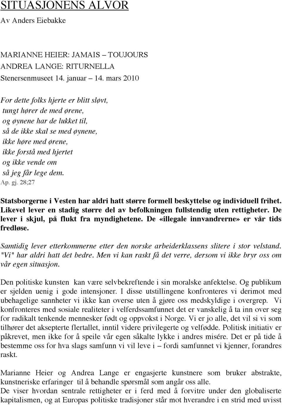 jeg får lege dem. Ap. gj. 28;27 Statsborgerne i Vesten har aldri hatt større formell beskyttelse og individuell frihet. Likevel lever en stadig større del av befolkningen fullstendig uten rettigheter.