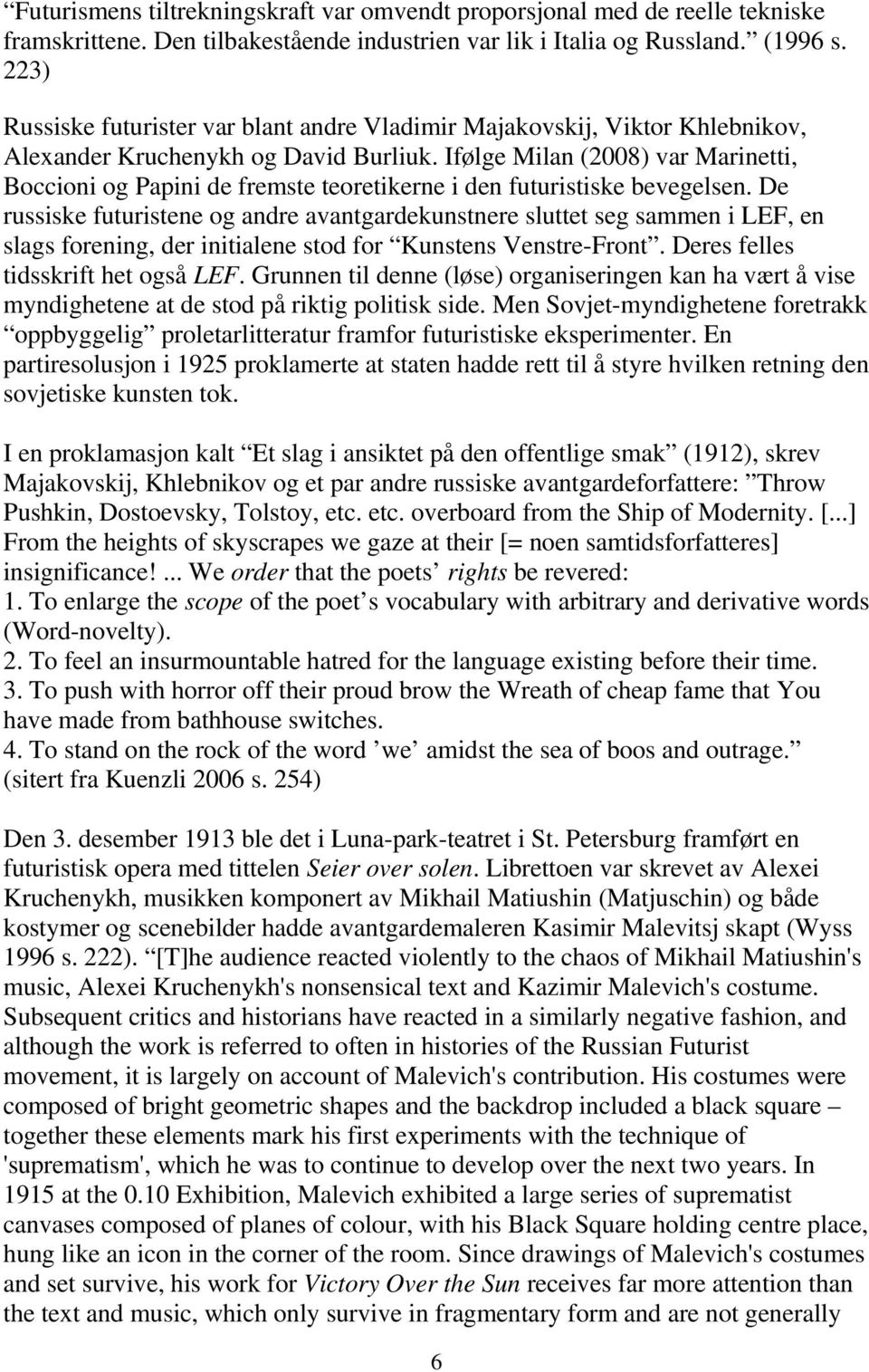 Ifølge Milan (2008) var Marinetti, Boccioni og Papini de fremste teoretikerne i den futuristiske bevegelsen.