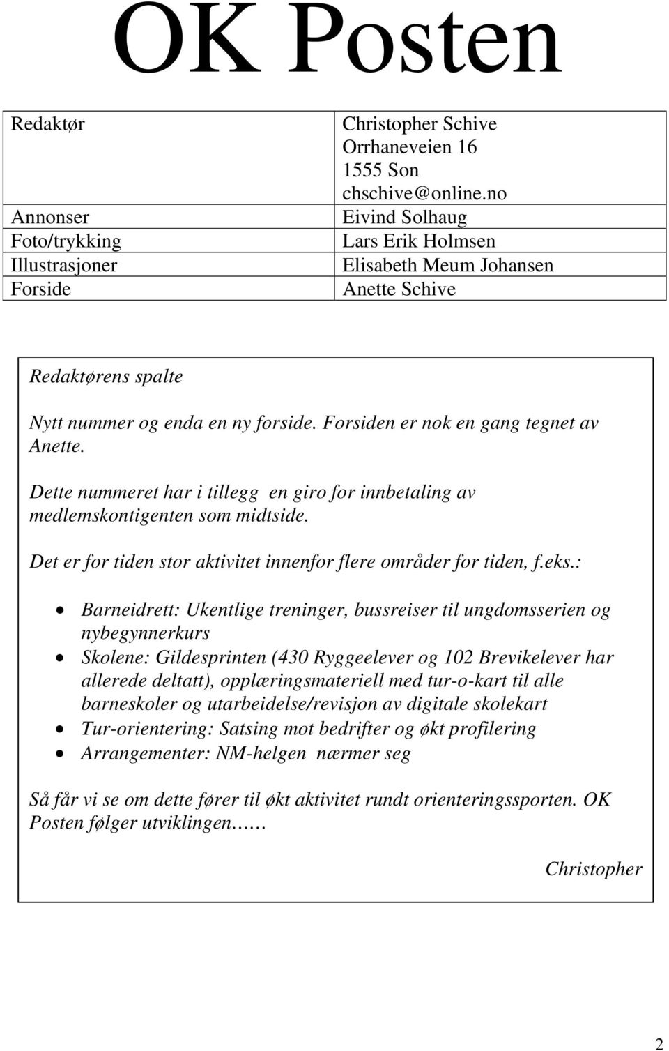 Dette nummeret har i tillegg en giro for innbetaling av medlemskontigenten som midtside. Det er for tiden stor aktivitet innenfor flere områder for tiden, f.eks.