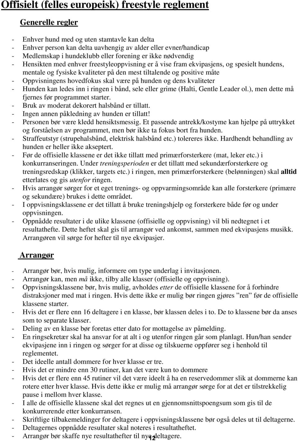 positive måte - Oppvisningens hovedfokus skal være på hunden og dens kvaliteter - Hunden kan ledes inn i ringen i bånd, sele eller grime (Halti, Gentle Leader ol.