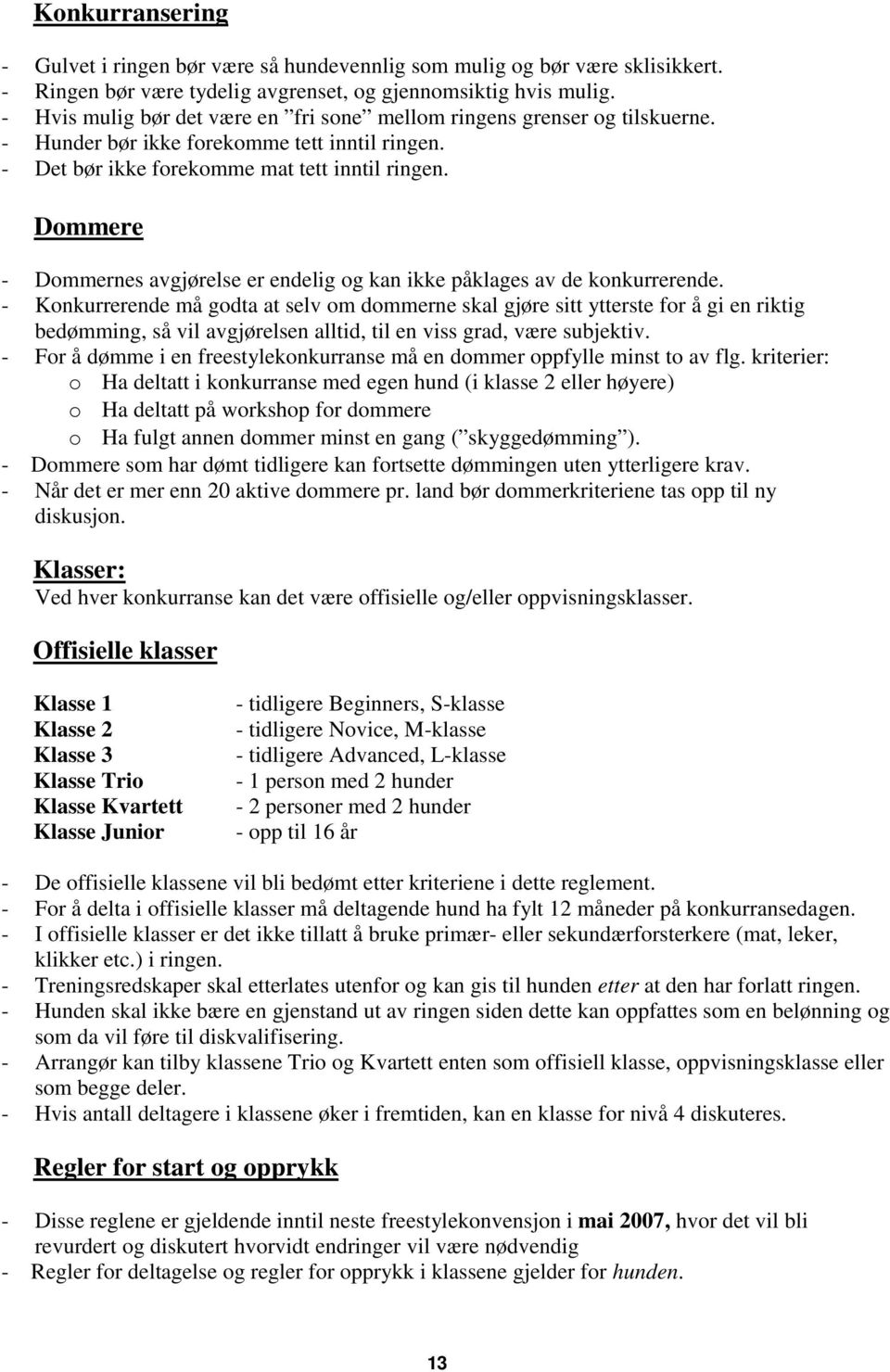 Dommere - Dommernes avgjørelse er endelig og kan ikke påklages av de konkurrerende.