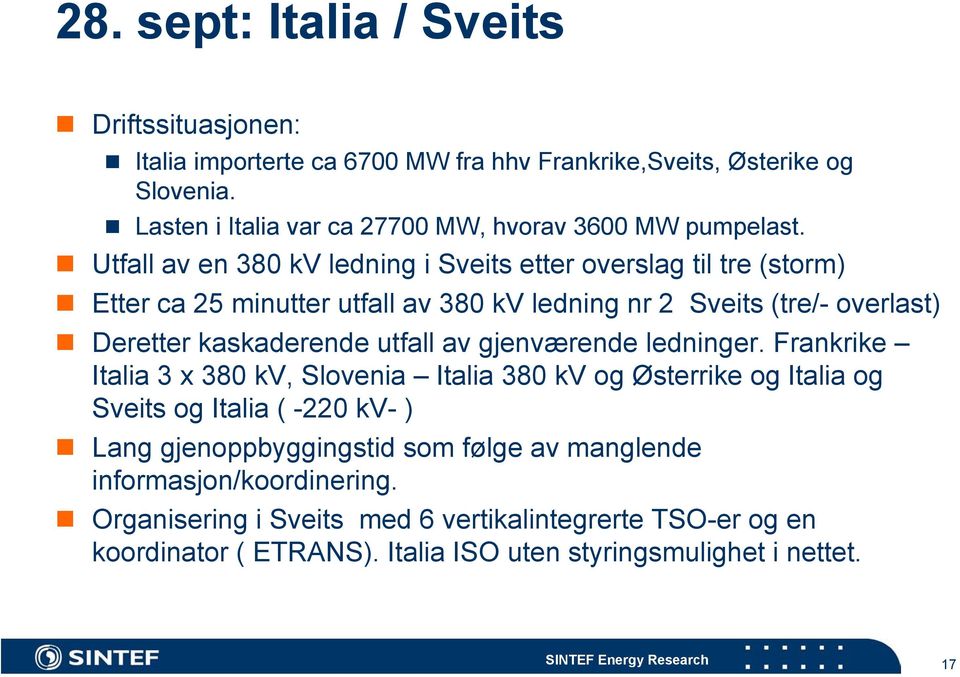 Utfall av en 380 kv ledning i Sveits etter overslag til tre (storm) Etter ca 25 minutter utfall av 380 kv ledning nr 2 Sveits (tre/- overlast) Deretter kaskaderende utfall