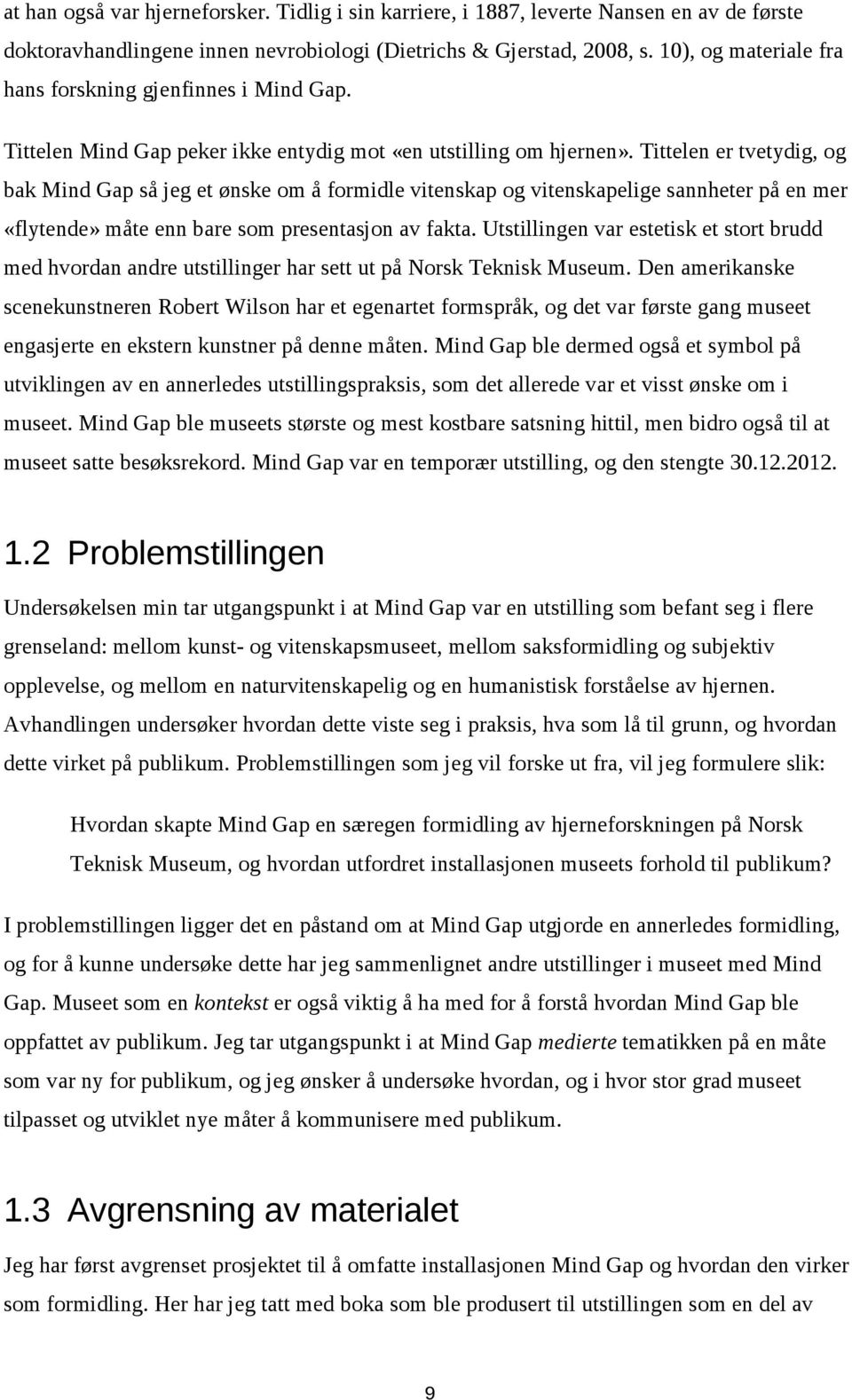 Tittelen er tvetydig, og bak Mind Gap så jeg et ønske om å formidle vitenskap og vitenskapelige sannheter på en mer «flytende» måte enn bare som presentasjon av fakta.