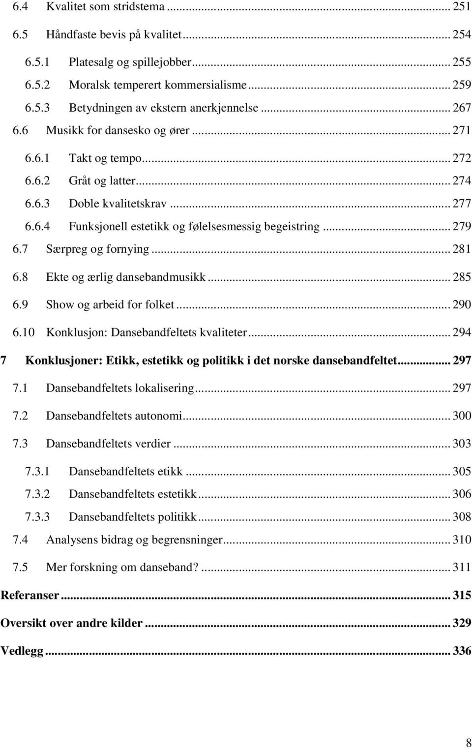 7 Særpreg og fornying... 281 6.8 Ekte og ærlig dansebandmusikk... 285 6.9 Show og arbeid for folket... 290 6.10 Konklusjon: Dansebandfeltets kvaliteter.