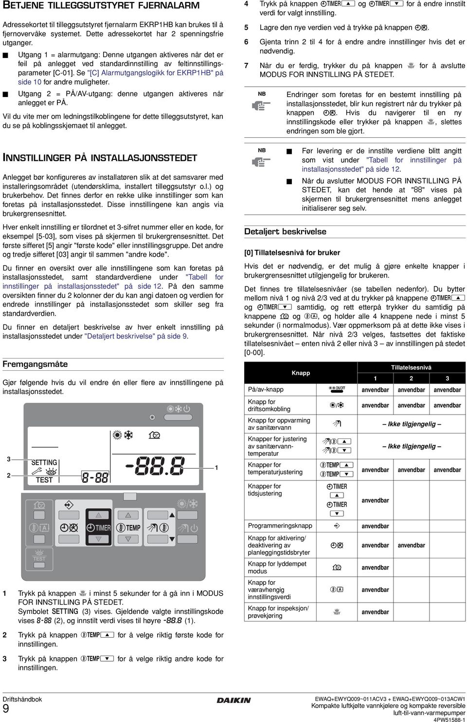 Se "[C] Alarmutgangslogikk for EKRP1HB" på side 10 for andre muligheter. Utgang 2 = PÅ/AV-utgang: denne utgangen aktiveres når anlegget er PÅ.