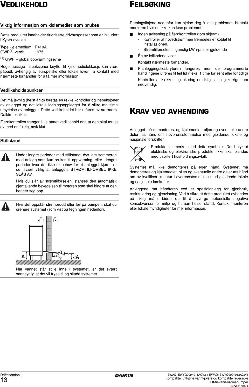 Ta kontakt med nærmeste forhandler for å få mer informasjon.