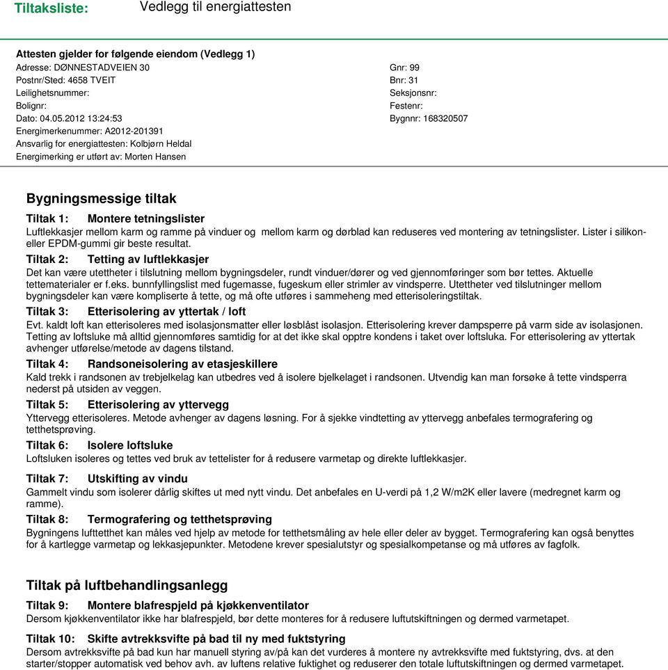 2012 13:24:53 Bygnnr: 168320507 Energimerkenummer: A2012-201391 Ansvarlig for energiattesten: Kolbjørn Heldal Energimerking er utført av: Morten Hansen Bygningsmessige tiltak Tiltak 1: Montere