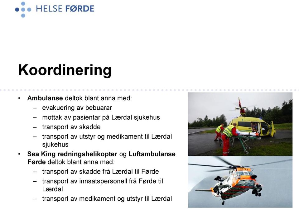 King redningshelikopter og Luftambulanse Førde deltok blant anna med: transport av skadde frå
