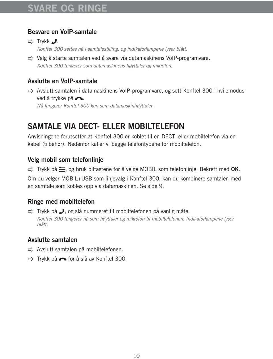 Nå fungerer Konftel 300 kun som datamaskinhøyttaler. SAMTALE VIA DECT- ELLER MOBILTELEFON Anvisningene forutsetter at Konftel 300 er koblet til en DECT- eller mobiltelefon via en kabel (tilbehør).