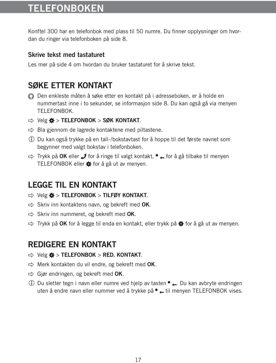 SØKE ETTER KONTAKT Den enkleste måten å søke etter en kontakt på i adresseboken, er å holde en nummertast inne i to sekunder, se informasjon side 8. Du kan også gå via menyen TELEFONBOK.