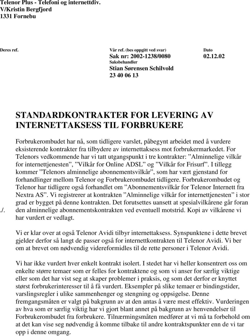 02 Saksbehandler Stian Sørensen Schilvold 23 40 06 13 STANDARDKONTRAKTER FOR LEVERING AV INTERNETTAKSESS TIL FORBRUKERE Forbrukerombudet har nå, som tidligere varslet, påbegynt arbeidet med å vurdere