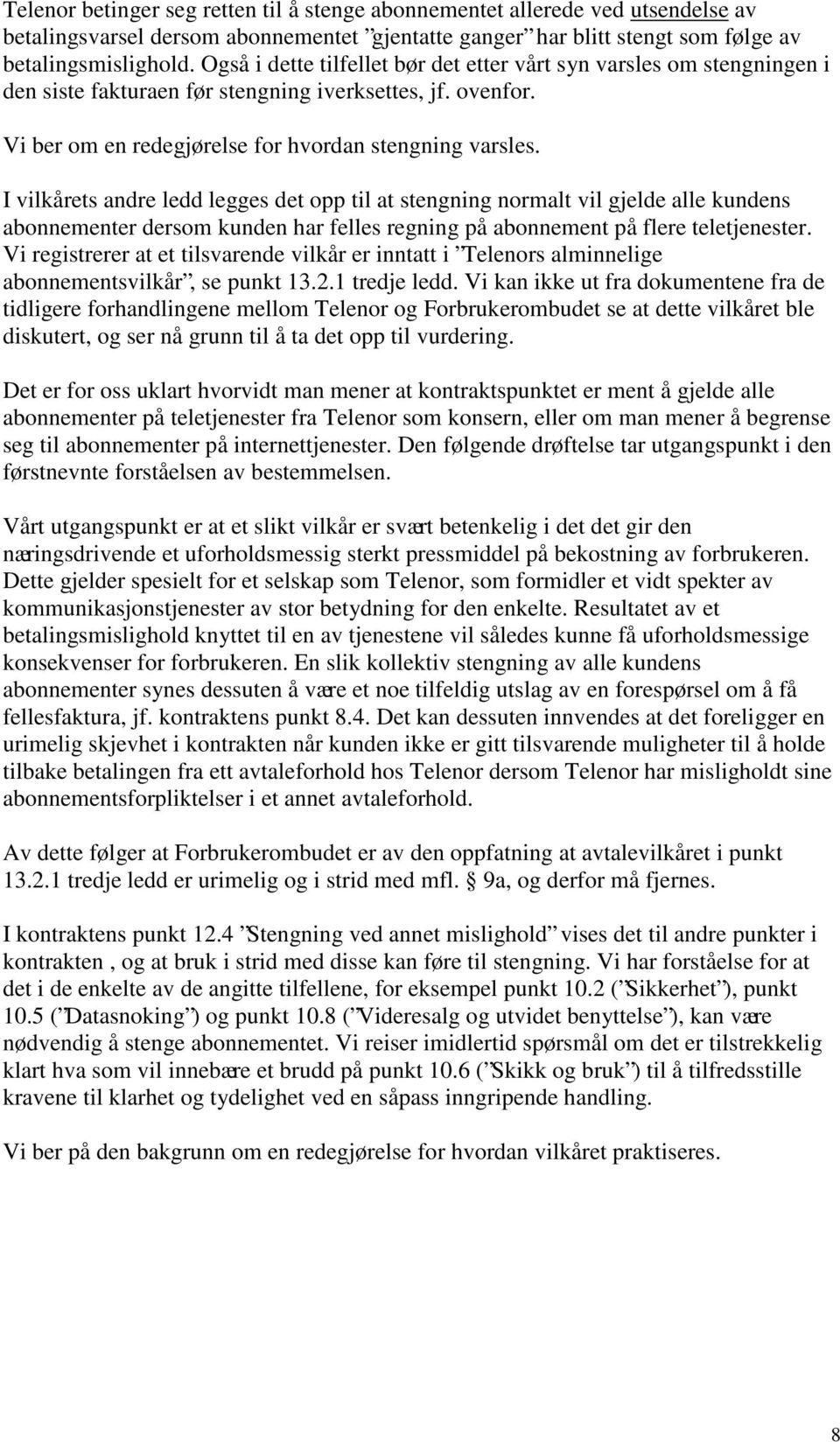 I vilkårets andre ledd legges det opp til at stengning normalt vil gjelde alle kundens abonnementer dersom kunden har felles regning på abonnement på flere teletjenester.