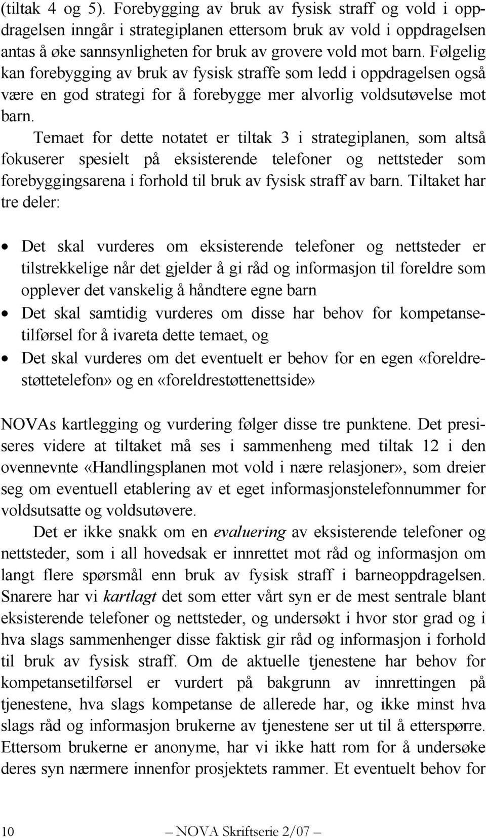 Temaet for dette notatet er tiltak 3 i strategiplanen, som altså fokuserer spesielt på eksisterende telefoner og nettsteder som forebyggingsarena i forhold til bruk av fysisk straff av barn.