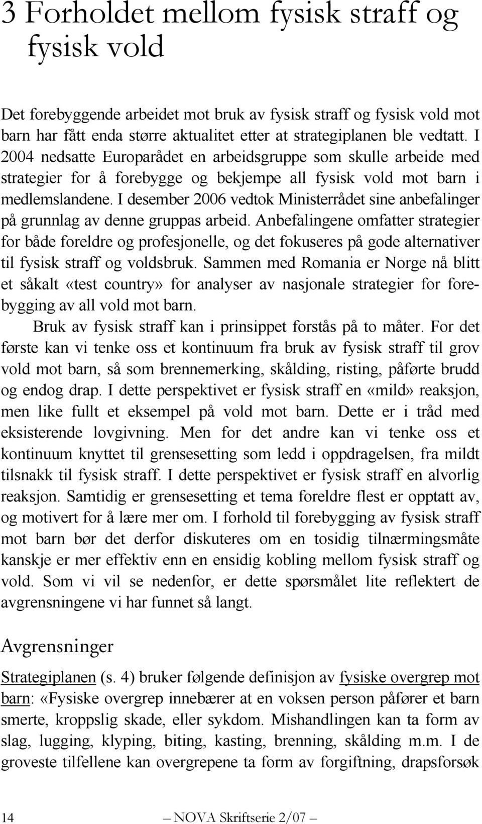 I desember 2006 vedtok Ministerrådet sine anbefalinger på grunnlag av denne gruppas arbeid.