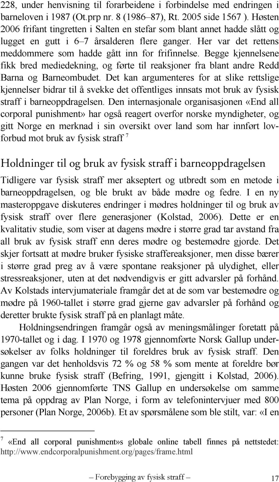 Begge kjennelsene fikk bred mediedekning, og førte til reaksjoner fra blant andre Redd Barna og Barneombudet.