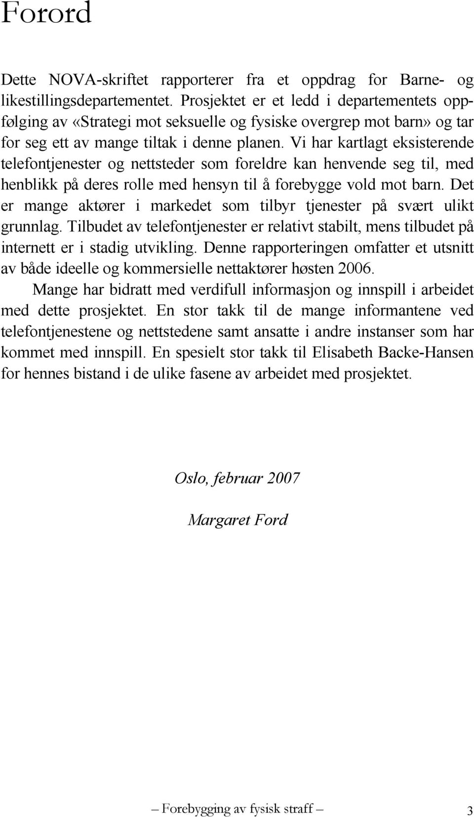 Vi har kartlagt eksisterende telefontjenester og nettsteder som foreldre kan henvende seg til, med henblikk på deres rolle med hensyn til å forebygge vold mot barn.