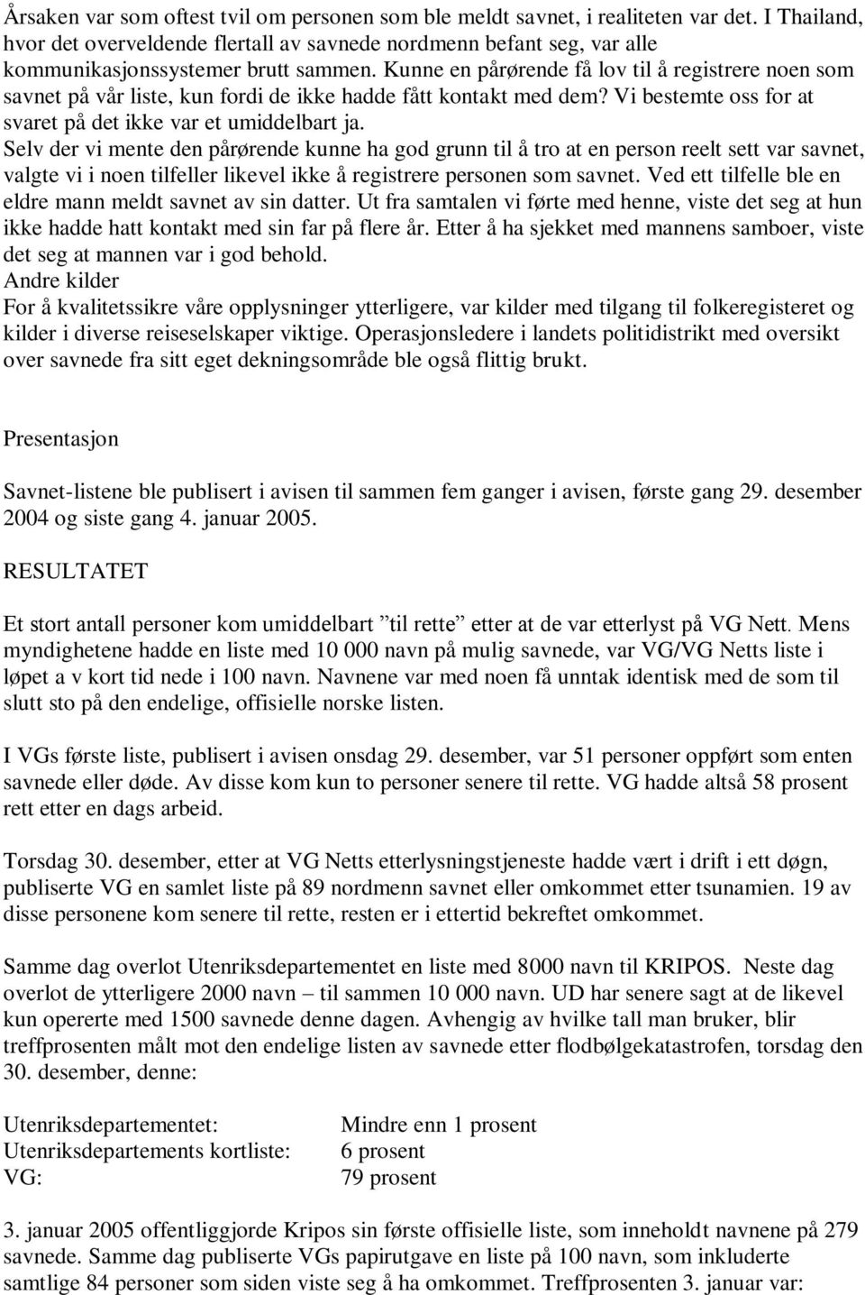 Kunne en pårørende få lov til å registrere noen som savnet på vår liste, kun fordi de ikke hadde fått kontakt med dem? Vi bestemte oss for at svaret på det ikke var et umiddelbart ja.