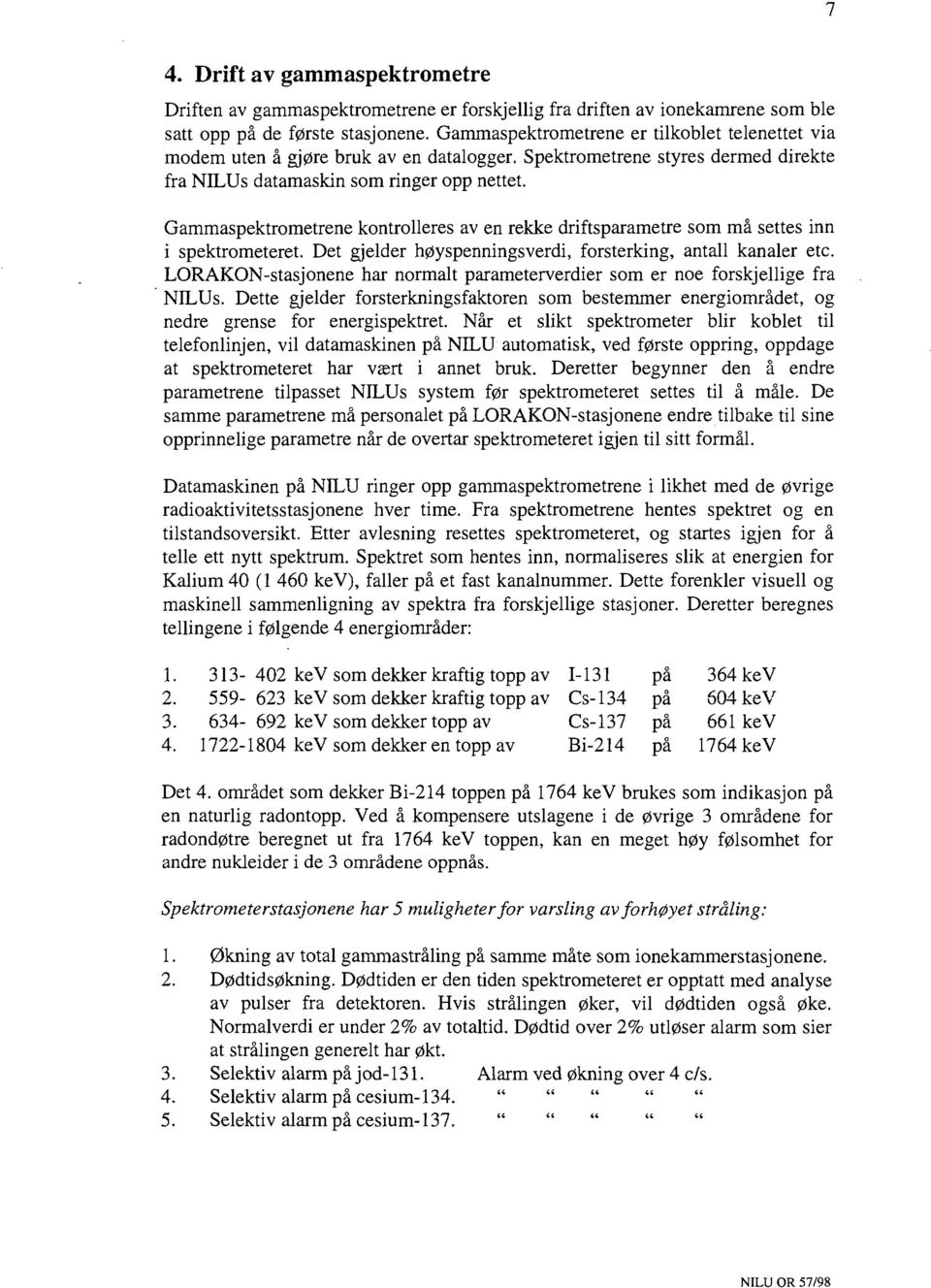 Gammaspektrometrene kontrolleres av en rekke driftsparametre som må settes inn i spektrometeret. Det gjelder høyspenningsverdi, forsterking, antall kanaler etc.