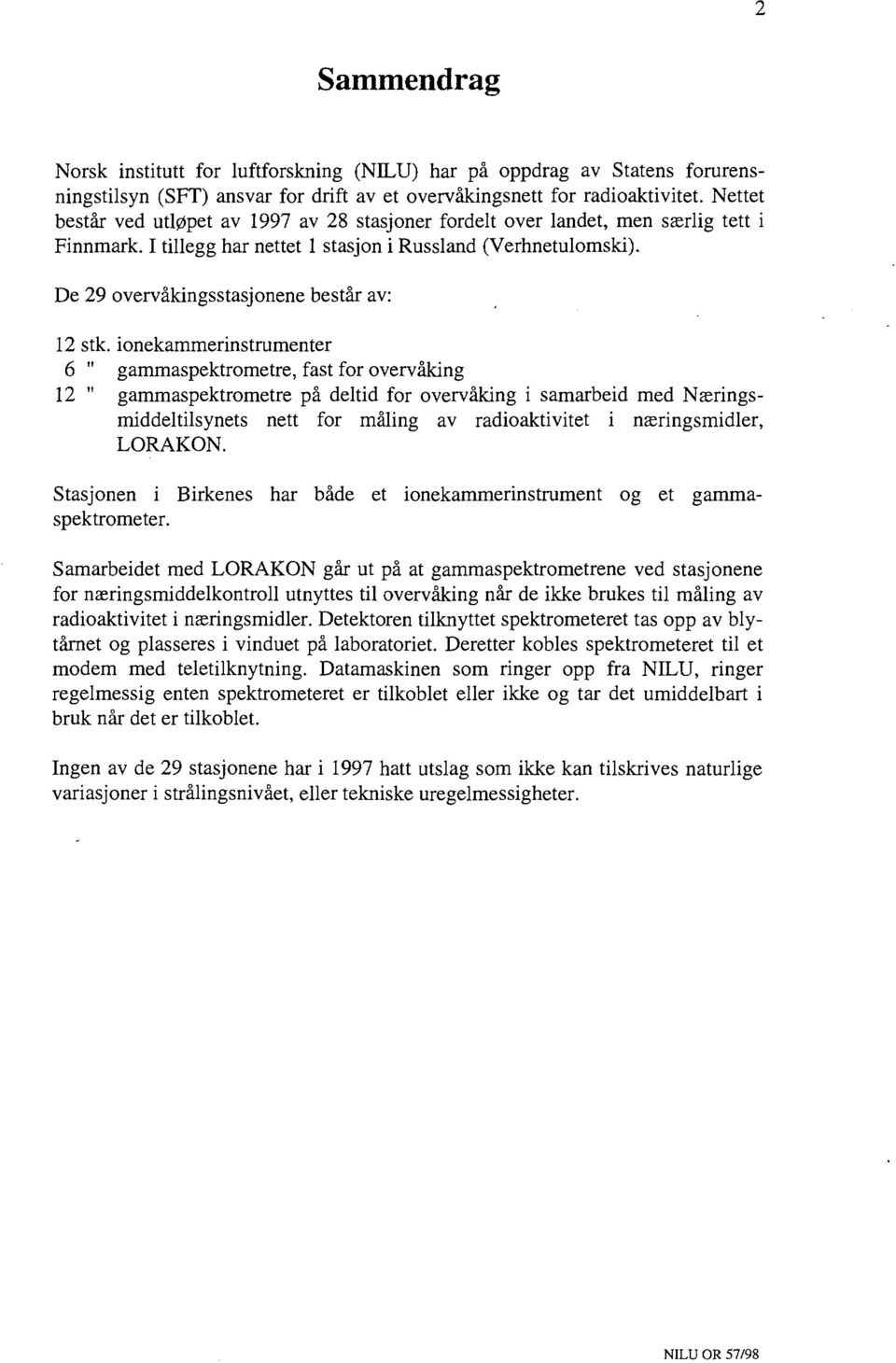 ionekammerinstrumenter 6 " gammaspektrometre, fast for overvaking 12 " gammaspektrometre på deltid for overvaking i samarbeid med Næringsmiddeltilsynets nett for måling av radioaktivitet i