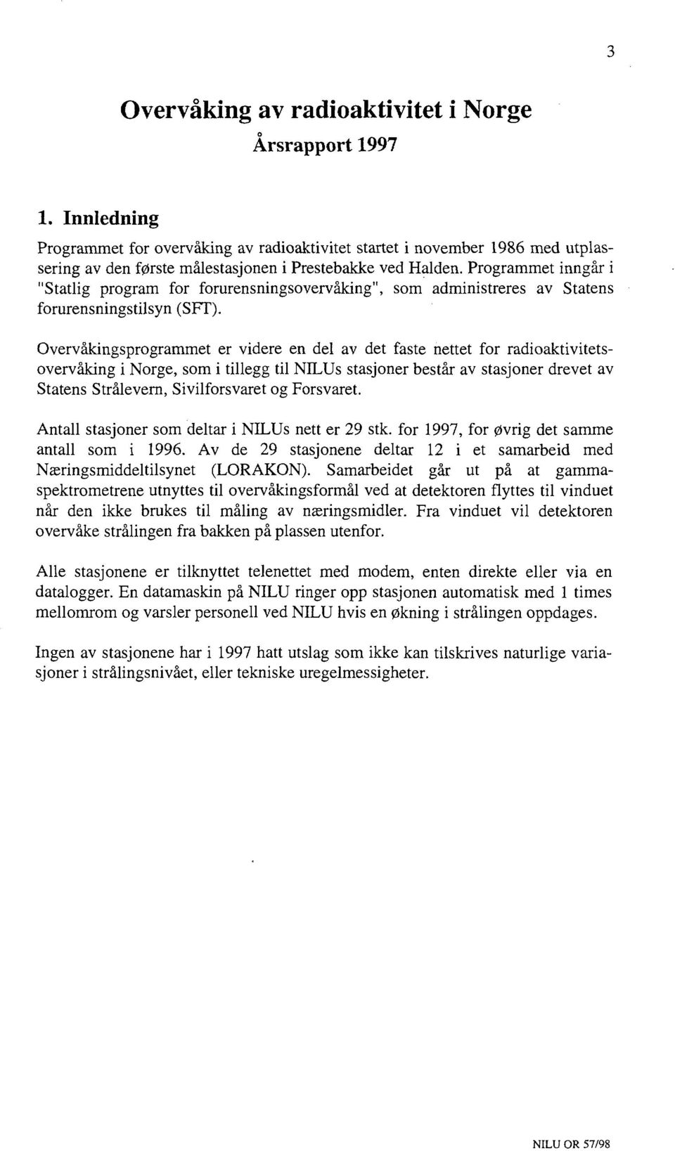 Overvåkingsprogrammet er videre en del av det faste nettet for radioaktivitetsovervåking i Norge, som i tillegg til NILUs stasjoner består av stasjoner drevet av Statens Strålevern, Sivilforsvaret og