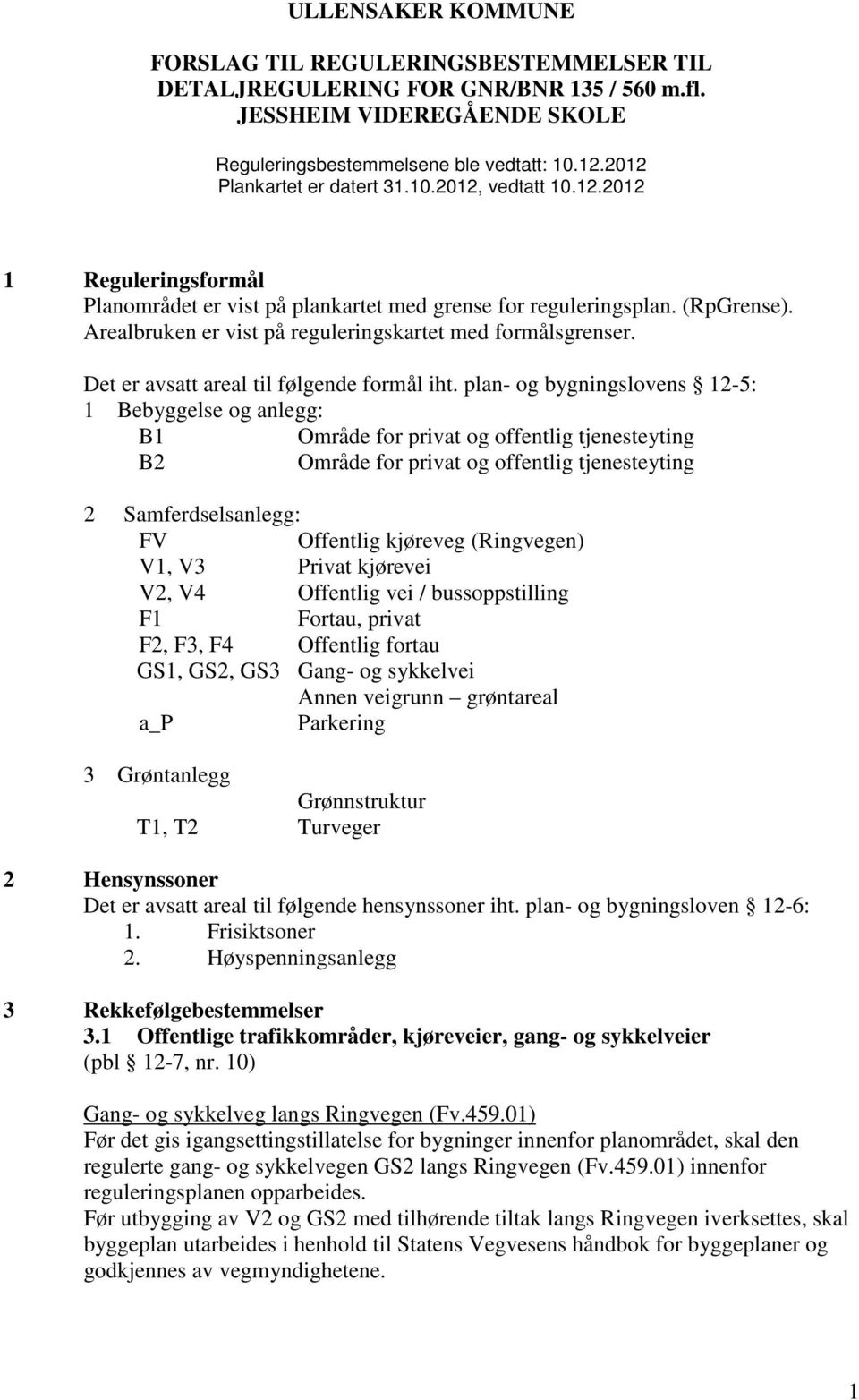 Arealbruken er vist på reguleringskartet med formålsgrenser. Det er avsatt areal til følgende formål iht.