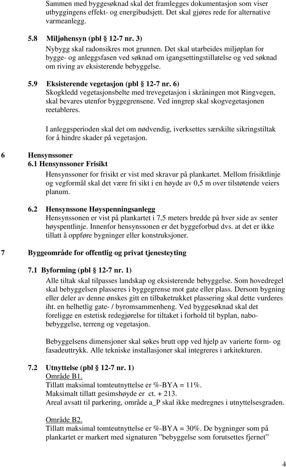 9 Eksisterende vegetasjon (pbl 12-7 nr. 6) Skogkledd vegetasjonsbelte med trevegetasjon i skråningen mot Ringvegen, skal bevares utenfor byggegrensene. Ved inngrep skal skogvegetasjonen reetableres.