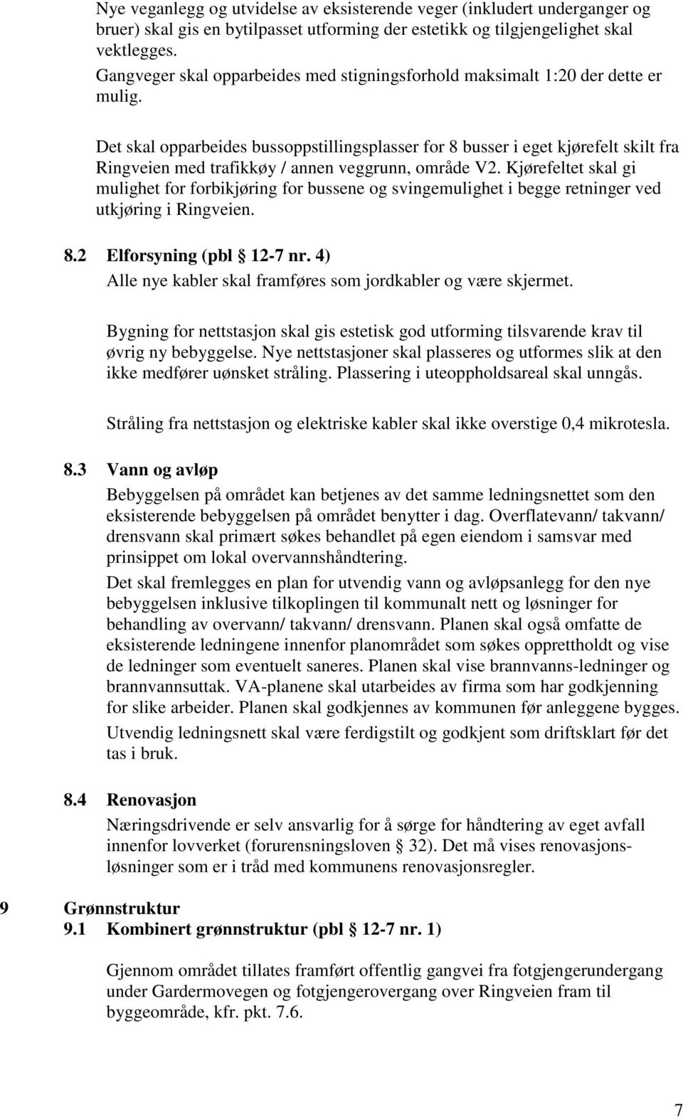 Det skal opparbeides bussoppstillingsplasser for 8 busser i eget kjørefelt skilt fra Ringveien med trafikkøy / annen veggrunn, område V2.