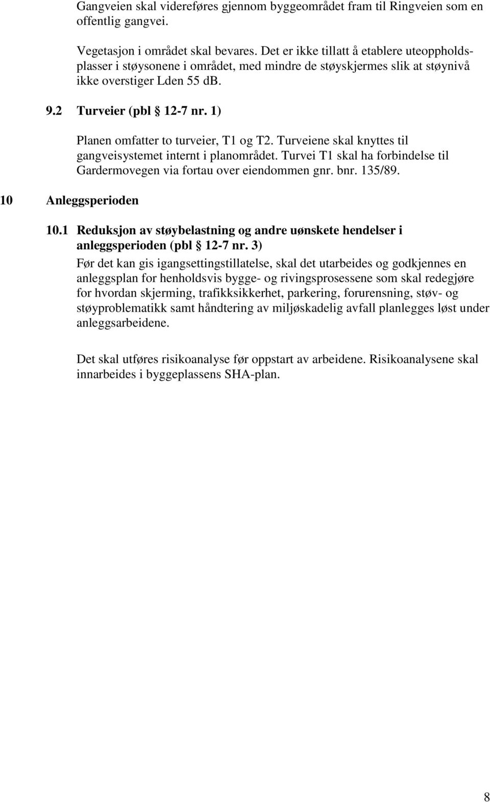 1) 10 Anleggsperioden Planen omfatter to turveier, T1 og T2. Turveiene skal knyttes til gangveisystemet internt i planområdet.